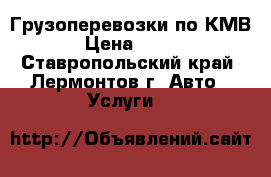 Грузоперевозки по КМВ › Цена ­ 450 - Ставропольский край, Лермонтов г. Авто » Услуги   